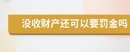 没收财产还可以要罚金吗