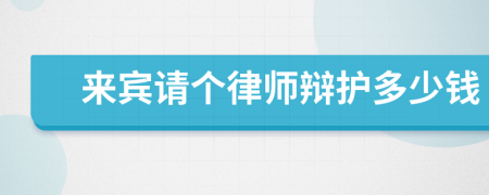 来宾请个律师辩护多少钱