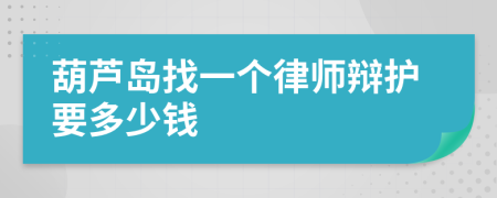 葫芦岛找一个律师辩护要多少钱