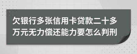 欠银行多张信用卡贷款二十多万元无力偿还能力要怎么判刑