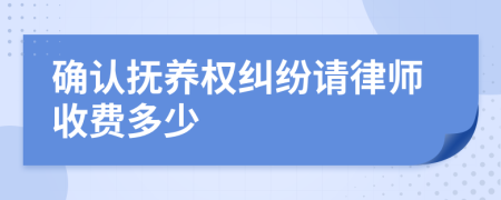 确认抚养权纠纷请律师收费多少