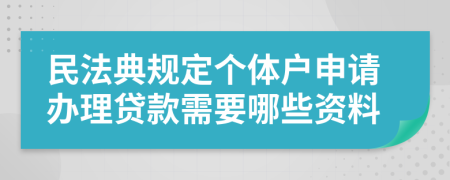 民法典规定个体户申请办理贷款需要哪些资料