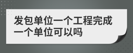 发包单位一个工程完成一个单位可以吗