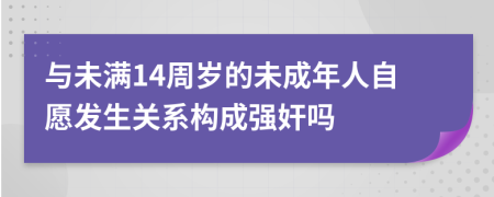 与未满14周岁的未成年人自愿发生关系构成强奸吗