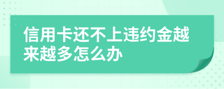 信用卡还不上违约金越来越多怎么办