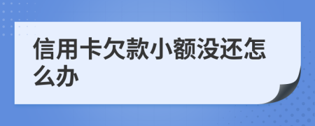 信用卡欠款小额没还怎么办