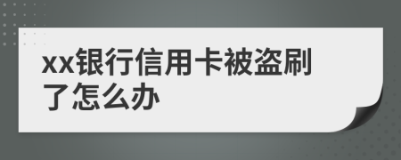 xx银行信用卡被盗刷了怎么办