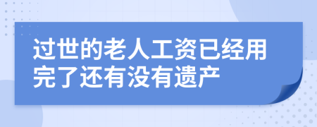 过世的老人工资已经用完了还有没有遗产