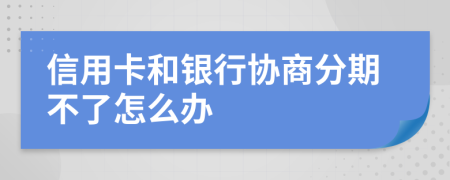信用卡和银行协商分期不了怎么办