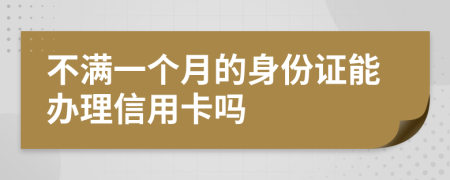 不满一个月的身份证能办理信用卡吗