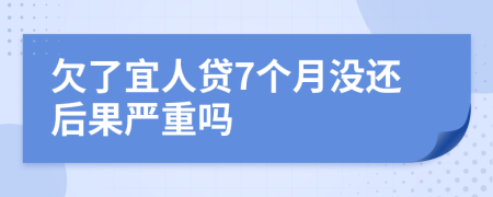 欠了宜人贷7个月没还后果严重吗