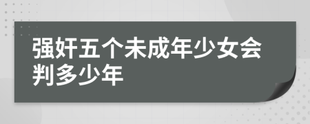 强奸五个未成年少女会判多少年
