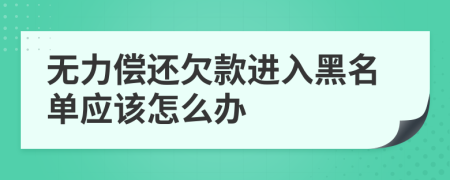 无力偿还欠款进入黑名单应该怎么办