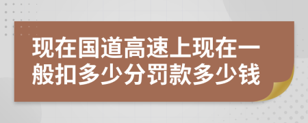 现在国道高速上现在一般扣多少分罚款多少钱