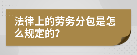 法律上的劳务分包是怎么规定的？