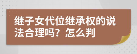 继子女代位继承权的说法合理吗？怎么判