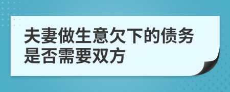 夫妻做生意欠下的债务是否需要双方