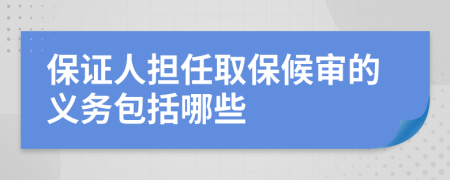 保证人担任取保候审的义务包括哪些