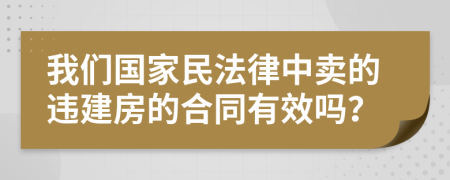 我们国家民法律中卖的违建房的合同有效吗？