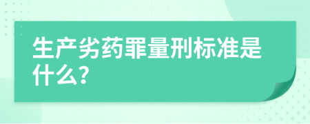 生产劣药罪量刑标准是什么？