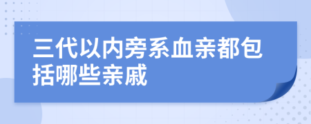 三代以内旁系血亲都包括哪些亲戚