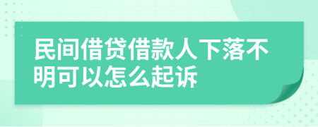 民间借贷借款人下落不明可以怎么起诉