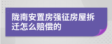 陇南安置房强征房屋拆迁怎么赔偿的