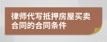 律师代写抵押房屋买卖合同的合同条件