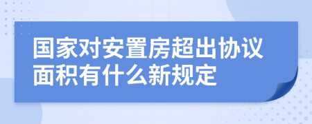 国家对安置房超出协议面积有什么新规定