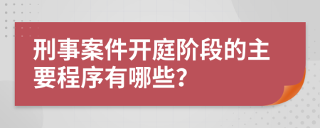 刑事案件开庭阶段的主要程序有哪些？