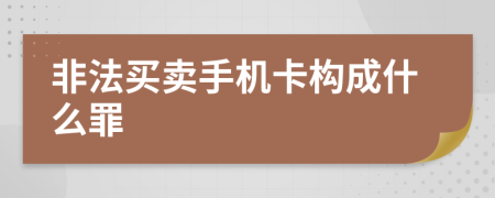 非法买卖手机卡构成什么罪