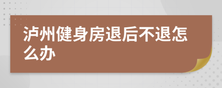 泸州健身房退后不退怎么办