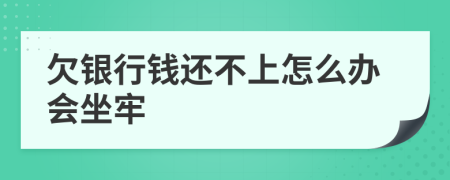 欠银行钱还不上怎么办会坐牢