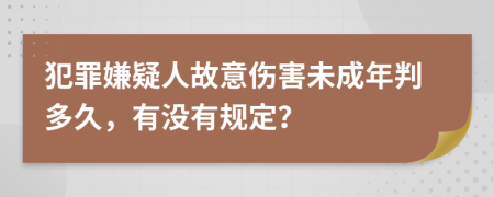 犯罪嫌疑人故意伤害未成年判多久，有没有规定？