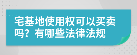 宅基地使用权可以买卖吗？有哪些法律法规