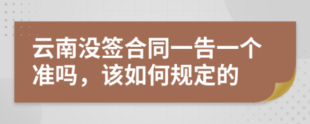 云南没签合同一告一个准吗，该如何规定的