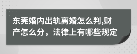 东莞婚内出轨离婚怎么判,财产怎么分，法律上有哪些规定