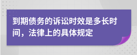 到期债务的诉讼时效是多长时间，法律上的具体规定