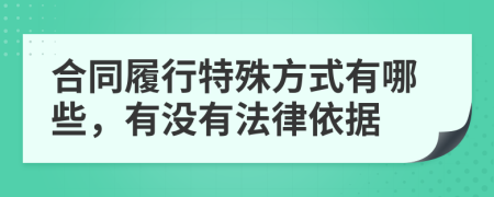 合同履行特殊方式有哪些，有没有法律依据
