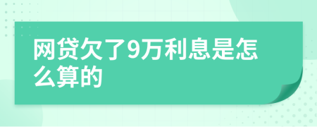 网贷欠了9万利息是怎么算的