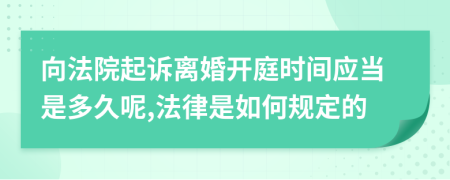 向法院起诉离婚开庭时间应当是多久呢,法律是如何规定的