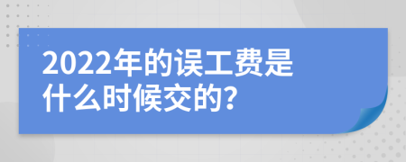 2022年的误工费是什么时候交的？