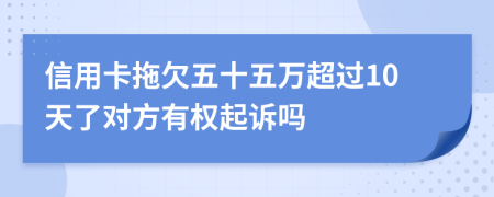 信用卡拖欠五十五万超过10天了对方有权起诉吗