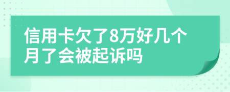 信用卡欠了8万好几个月了会被起诉吗