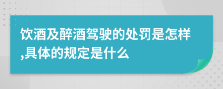 饮酒及醉酒驾驶的处罚是怎样,具体的规定是什么