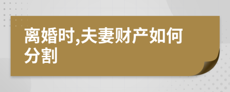 离婚时,夫妻财产如何分割