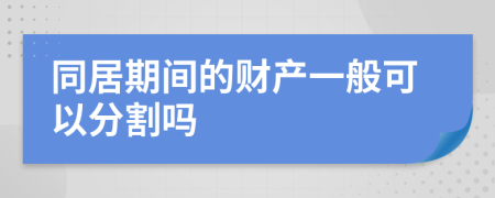 同居期间的财产一般可以分割吗