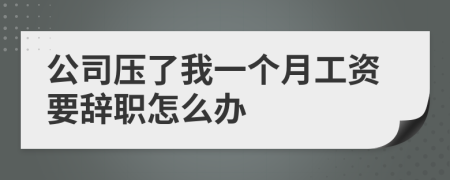 公司压了我一个月工资要辞职怎么办