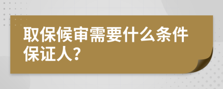 取保候审需要什么条件保证人？
