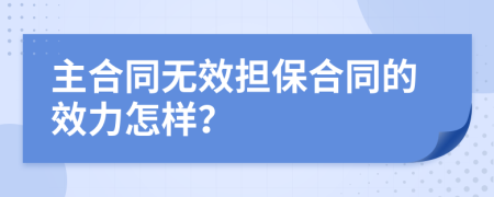主合同无效担保合同的效力怎样？